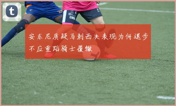 安东尼质疑马刺西决表现为何退步不应重蹈骑士覆辙