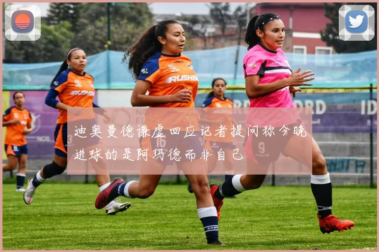 迪奥曼德谦虚回应记者提问称今晚进球的是阿玛德而非自己
